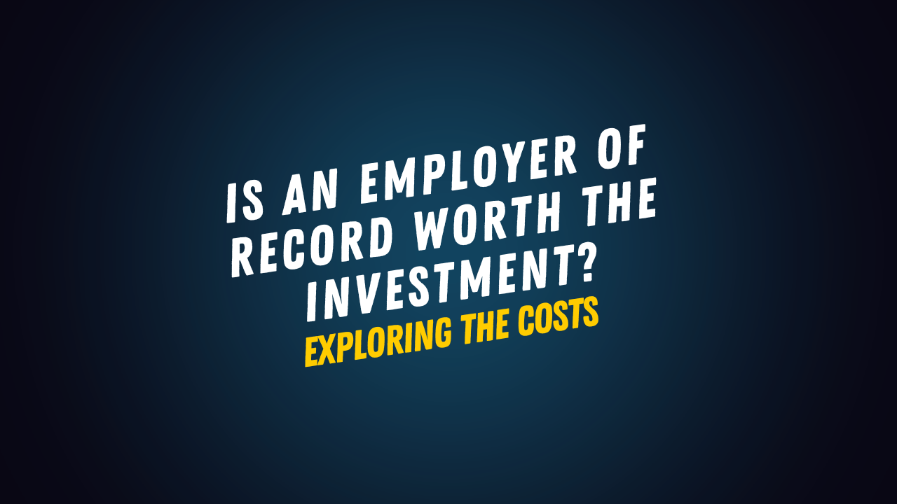 Is an Employer of Record Worth the Investment? Exploring the Costs